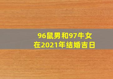 96鼠男和97牛女在2021年结婚吉日