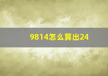 9814怎么算出24