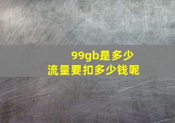 99gb是多少流量要扣多少钱呢