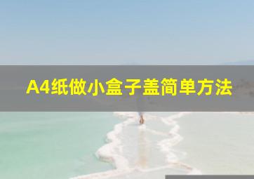 A4纸做小盒子盖简单方法