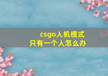 csgo人机模式只有一个人怎么办