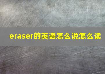 eraser的英语怎么说怎么读