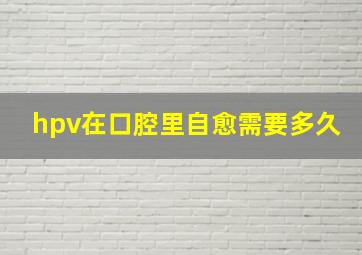 hpv在口腔里自愈需要多久