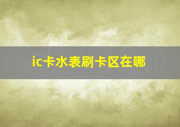 ic卡水表刷卡区在哪