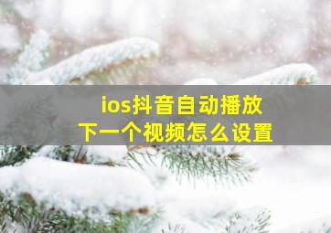 ios抖音自动播放下一个视频怎么设置