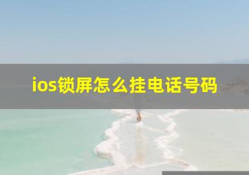 ios锁屏怎么挂电话号码