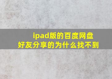 ipad版的百度网盘好友分享的为什么找不到