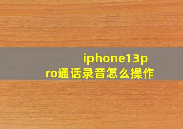 iphone13pro通话录音怎么操作