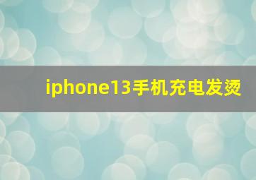 iphone13手机充电发烫