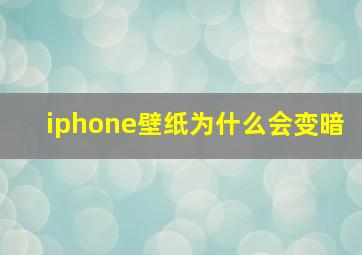 iphone壁纸为什么会变暗