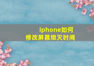 iphone如何修改屏幕熄灭时间