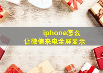 iphone怎么让微信来电全屏显示