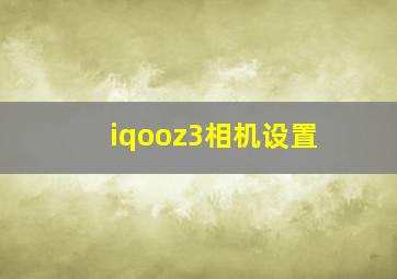 iqooz3相机设置