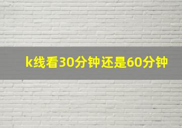 k线看30分钟还是60分钟