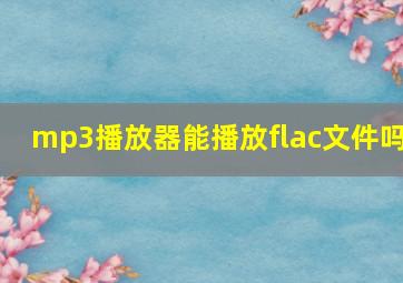 mp3播放器能播放flac文件吗