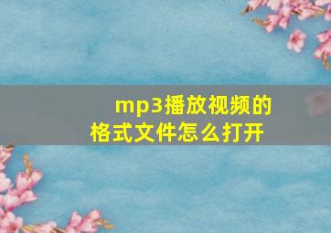 mp3播放视频的格式文件怎么打开