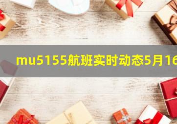 mu5155航班实时动态5月16号