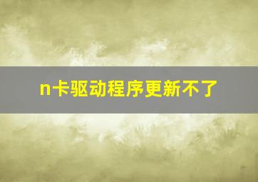 n卡驱动程序更新不了