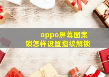 oppo屏幕图案锁怎样设置指纹解锁