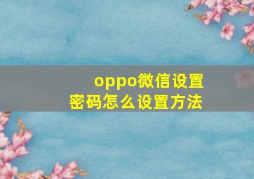 oppo微信设置密码怎么设置方法