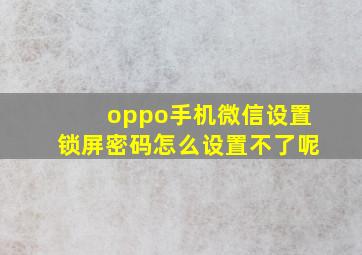 oppo手机微信设置锁屏密码怎么设置不了呢