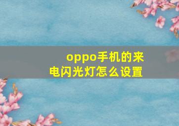 oppo手机的来电闪光灯怎么设置