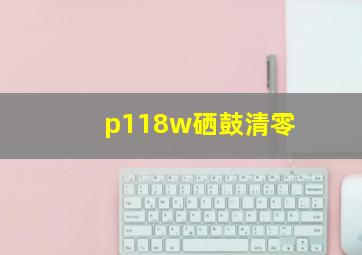 p118w硒鼓清零