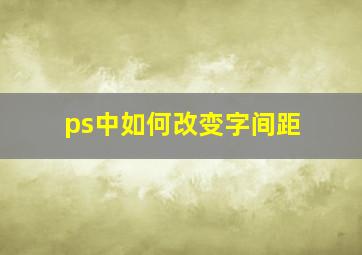 ps中如何改变字间距