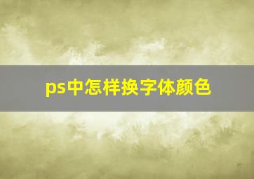 ps中怎样换字体颜色