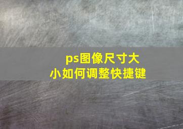 ps图像尺寸大小如何调整快捷键