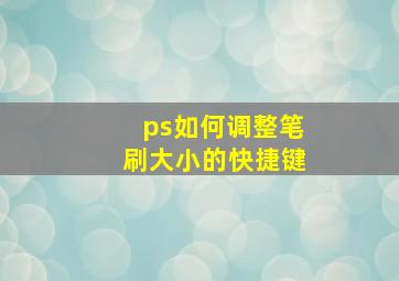 ps如何调整笔刷大小的快捷键