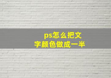 ps怎么把文字颜色做成一半