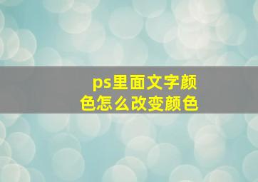 ps里面文字颜色怎么改变颜色