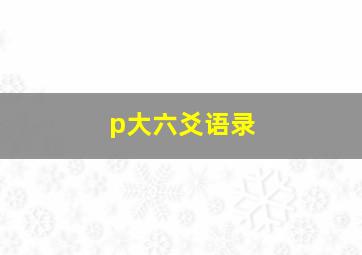 p大六爻语录