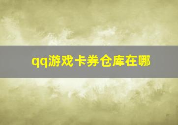 qq游戏卡券仓库在哪