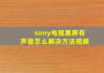 sony电视黑屏有声音怎么解决方法视频