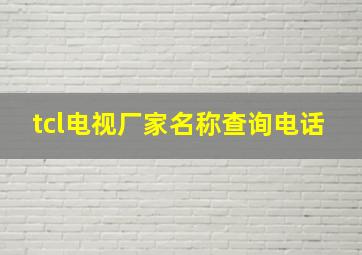 tcl电视厂家名称查询电话