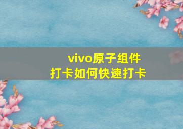 vivo原子组件打卡如何快速打卡