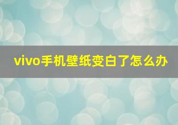 vivo手机壁纸变白了怎么办