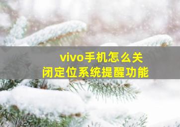 vivo手机怎么关闭定位系统提醒功能