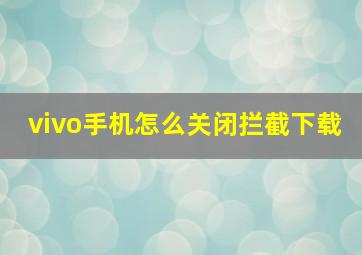 vivo手机怎么关闭拦截下载