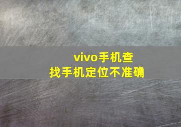 vivo手机查找手机定位不准确