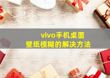 vivo手机桌面壁纸模糊的解决方法