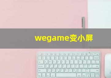 wegame变小屏