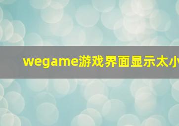 wegame游戏界面显示太小