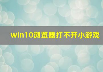 win10浏览器打不开小游戏