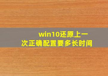 win10还原上一次正确配置要多长时间