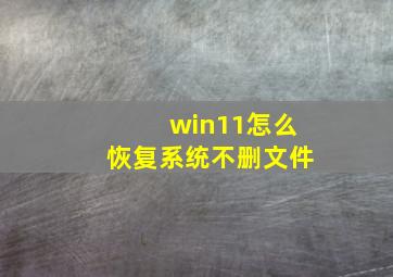 win11怎么恢复系统不删文件