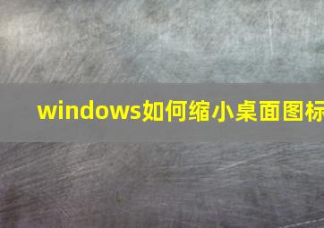 windows如何缩小桌面图标