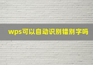 wps可以自动识别错别字吗